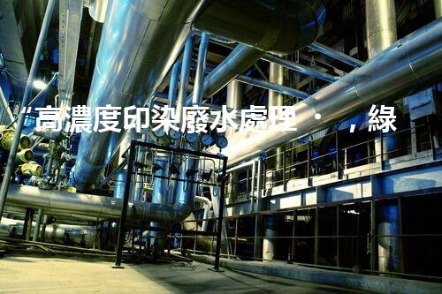 “高濃度印染廢水處理，綠色創(chuàng)新，凈享環(huán)保新篇章”